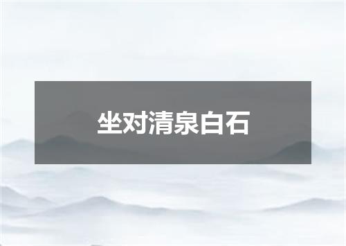 坐对清泉白石
