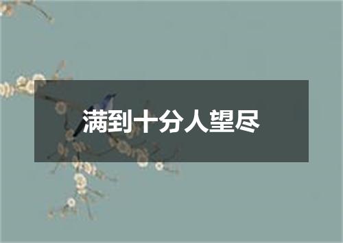 满到十分人望尽