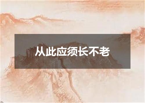 从此应须长不老