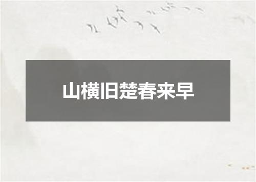 山横旧楚春来早