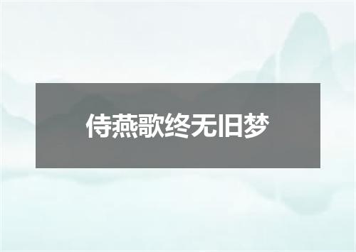 侍燕歌终无旧梦