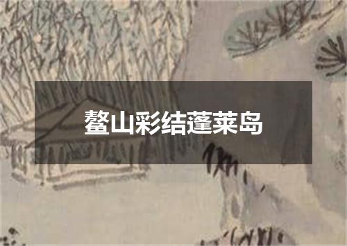 鳌山彩结蓬莱岛
