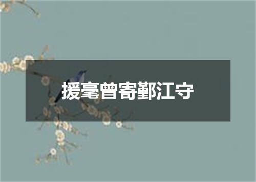 援毫曾寄鄞江守