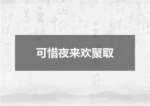 可惜夜来欢聚取