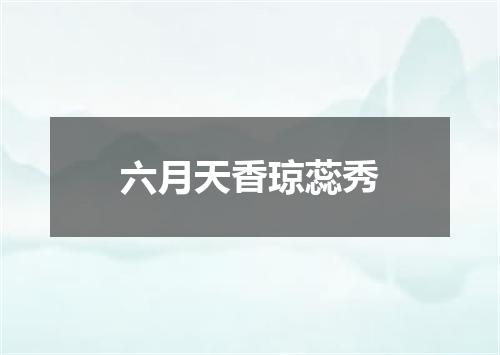 六月天香琼蕊秀