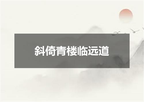 斜倚青楼临远道