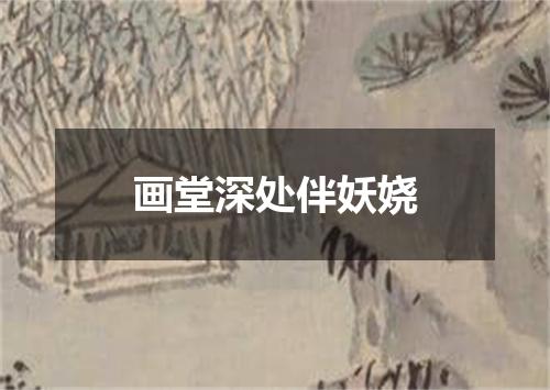 画堂深处伴妖娆