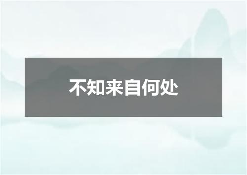 不知来自何处