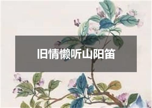 旧情懒听山阳笛