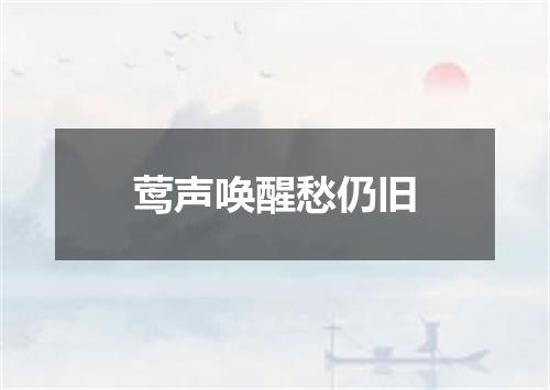 莺声唤醒愁仍旧