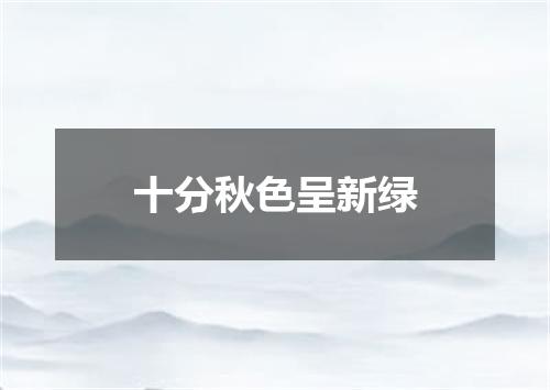 十分秋色呈新绿