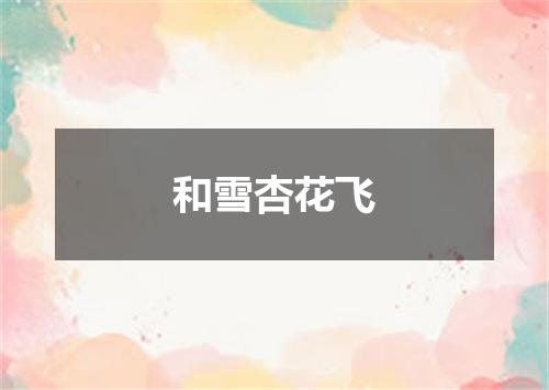 和雪杏花飞