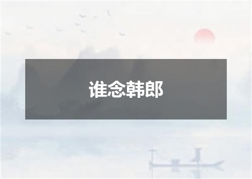谁念韩郎