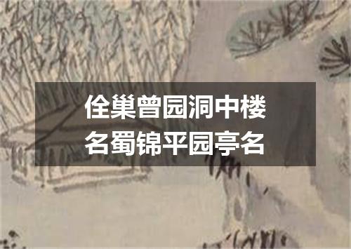 佺巢曾园洞中楼名蜀锦平园亭名