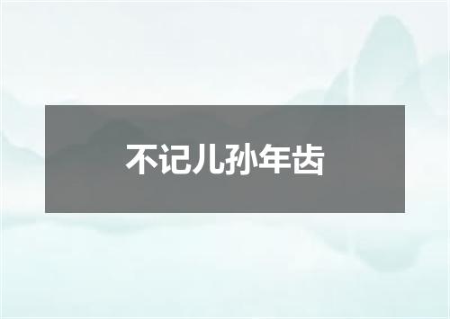 不记儿孙年齿