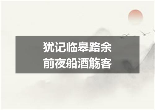 犹记临皋路余前夜船酒觞客