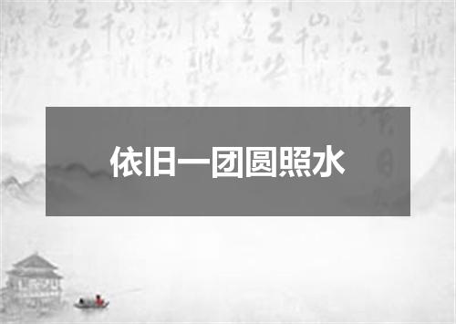 依旧一团圆照水