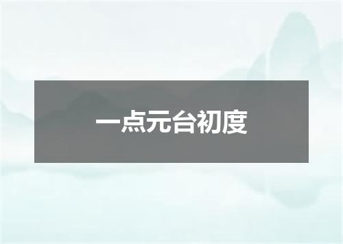 一点元台初度