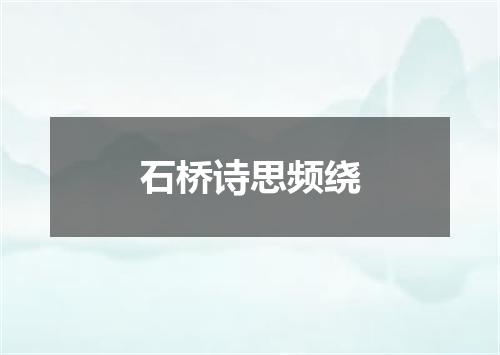 石桥诗思频绕