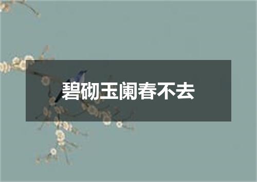 碧砌玉阑春不去