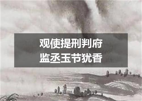 观使提刑判府监丞玉节犹香