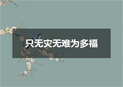 只无灾无难为多福