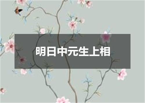 明日中元生上相