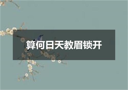 算何日天教眉锁开