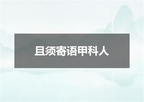 且须寄语甲科人