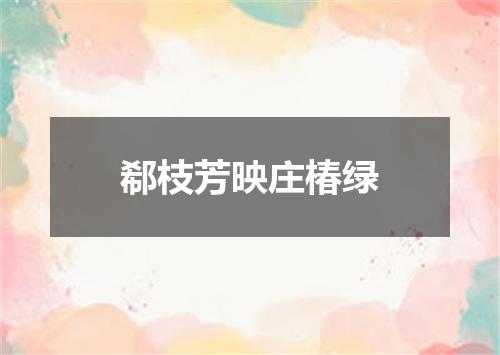 郗枝芳映庄椿绿