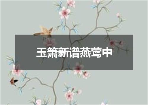 玉箫新谱燕莺中