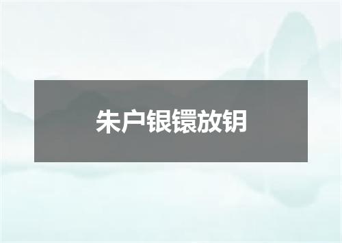 朱户银镮放钥