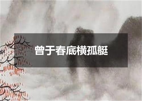 曾于春底横孤艇