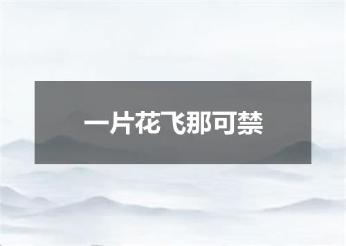 一片花飞那可禁