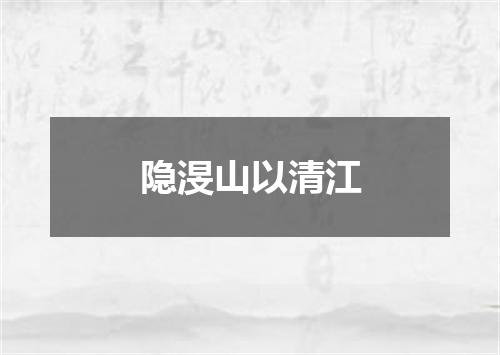隐渂山以清江
