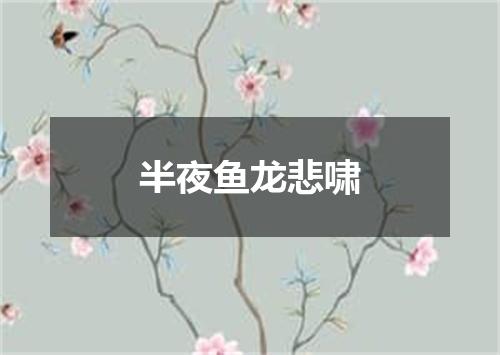 半夜鱼龙悲啸