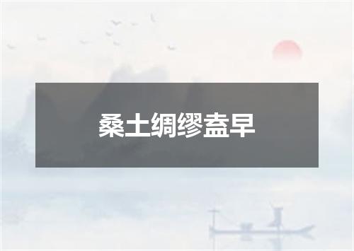 桑土绸缪盍早