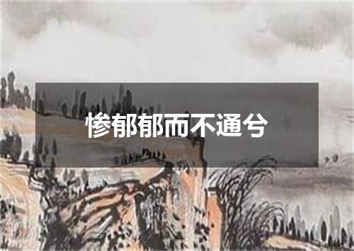惨郁郁而不通兮