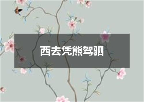 西去凭熊驾驷