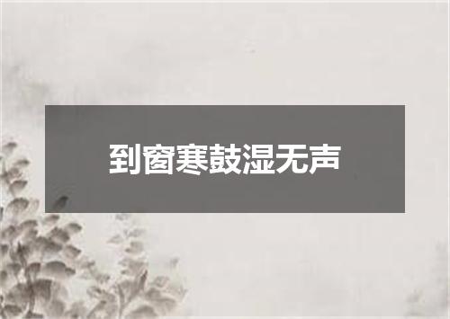 到窗寒鼓湿无声