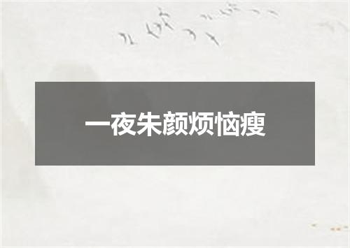 一夜朱颜烦恼瘦