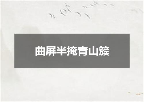 曲屏半掩青山簇