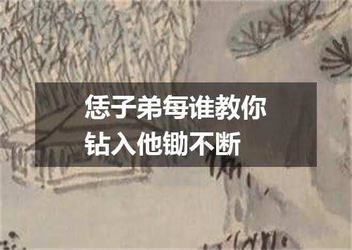 恁子弟每谁教你钻入他锄不断