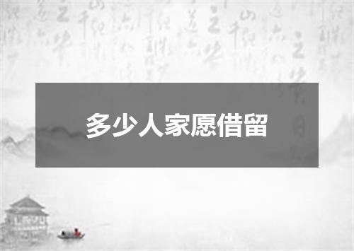 多少人家愿借留