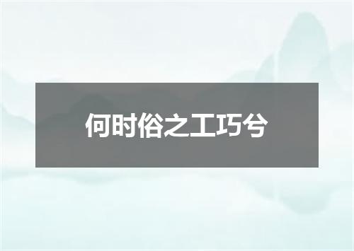 何时俗之工巧兮