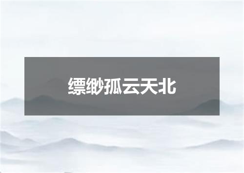 缥缈孤云天北