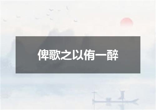 俾歌之以侑一醉