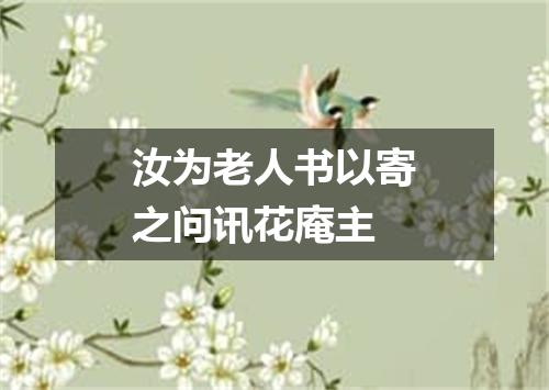 汝为老人书以寄之问讯花庵主