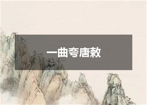 一曲夸唐敕