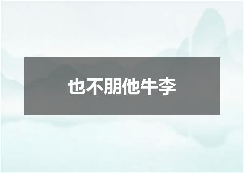 也不朋他牛李